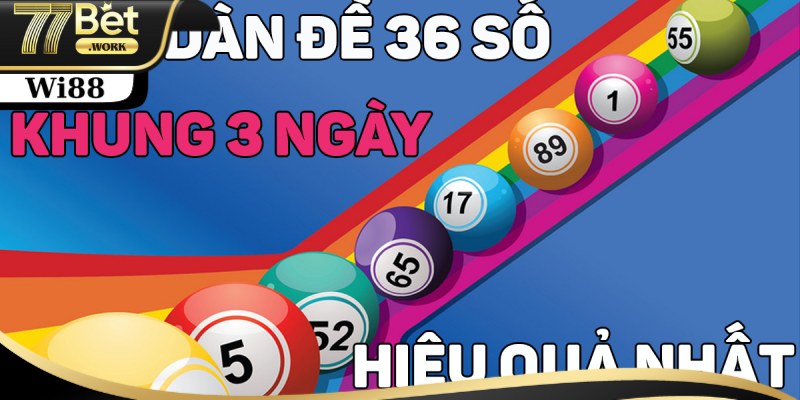 Lời khuyên 77Bet khi nuôi dàn đề 36 số khung 3 ngày chuẩn