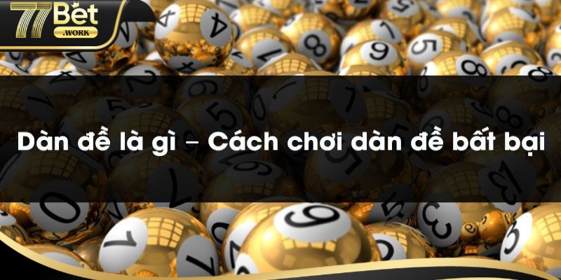 Các loại dàn đề bất tử phổ biến tại 77Bet